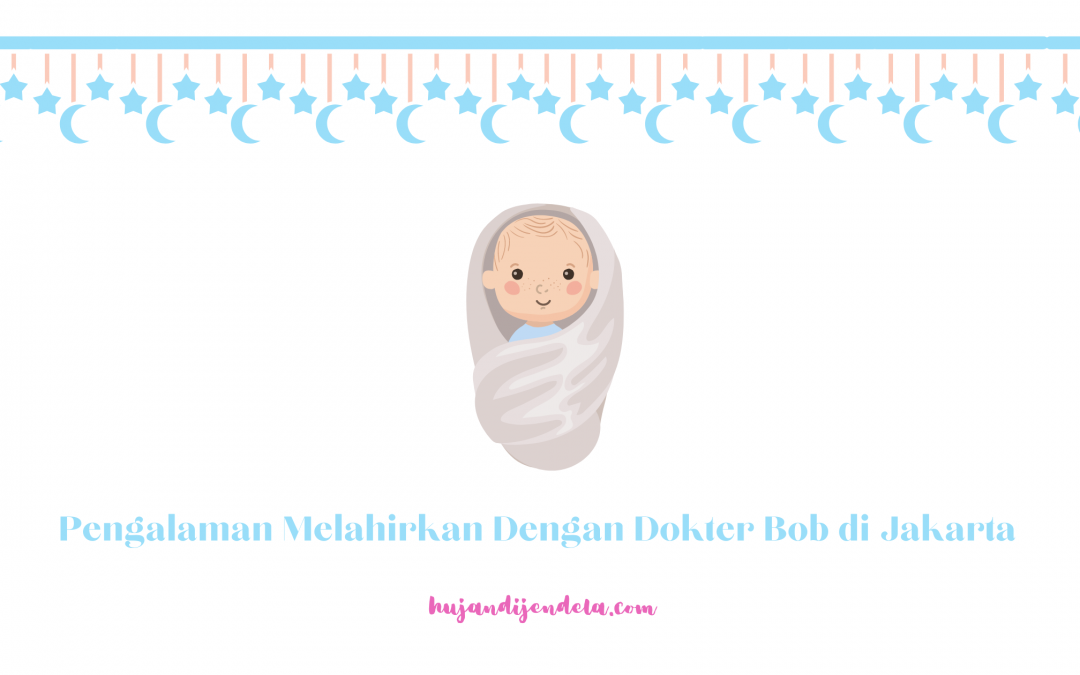 Pengalaman Melahirkan dengan Dokter Bob di Jakarta